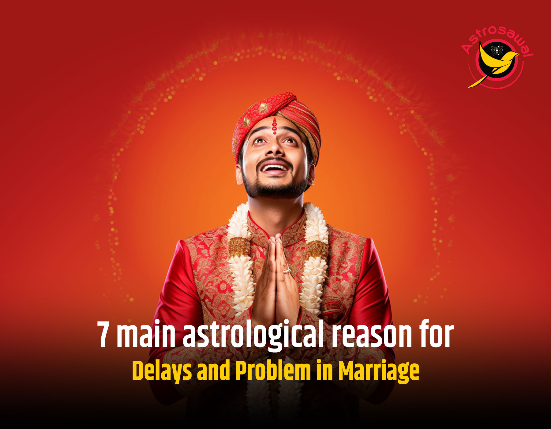 7 Astrological Reasons for Delays and Problems in Marriage
